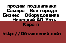 продам подшипники Самара - Все города Бизнес » Оборудование   . Ненецкий АО,Усть-Кара п.